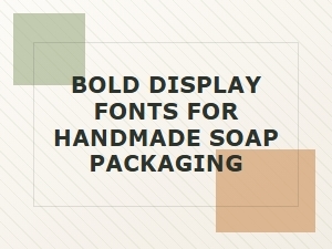 Top Fonts for Bold Handmade Soap Packaging