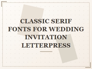 The Finest Classic Serif Fonts for Wedding Invitation Letterpress