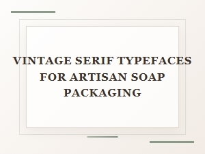 Vintage Serif Typefaces for Artisan Soap Packaging