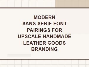 Sans-Serif Font Pairings for Upscale Leather Goods